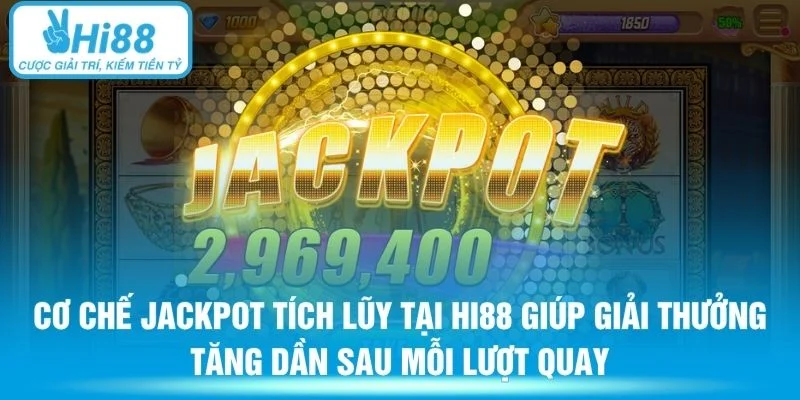 Cơ chế Jackpot tích lũy tại HI88 giúp giải thưởng tăng dần sau mỗi lượt quay