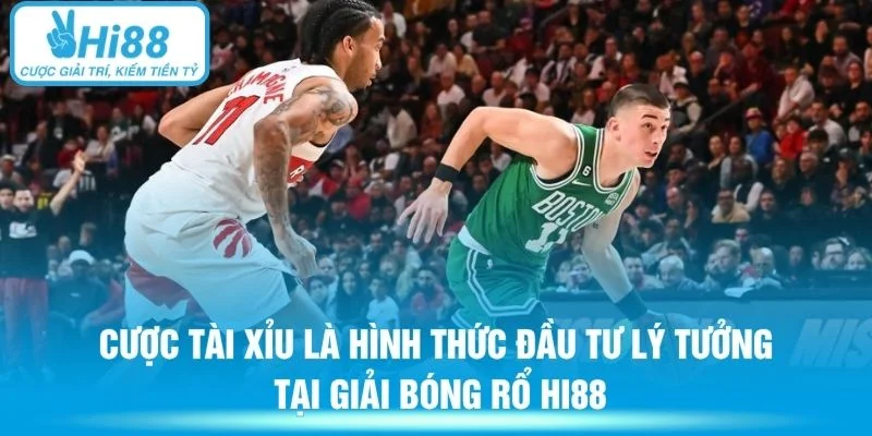 Cược tài xỉu là hình thức đầu tư lý tưởng tại giải bóng rổ HI88