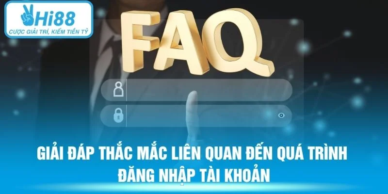 Giải đáp thắc mắc liên quan đến quá trình đăng nhập tài khoản