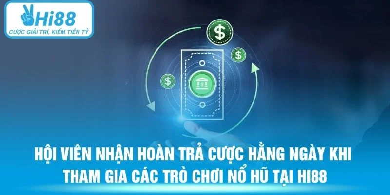 Hội viên nhận hoàn trả cược hằng ngày khi tham gia các trò chơi nổ hũ tại HI88