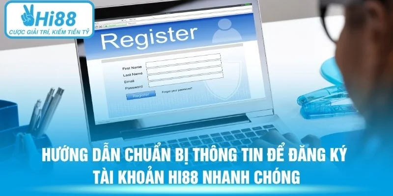 Hướng dẫn chuẩn bị thông tin để đăng ký tài khoản HI88 nhanh chóng