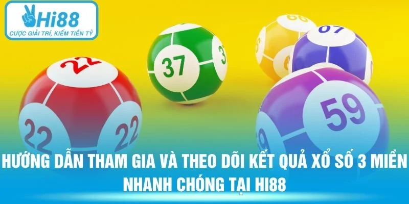 Hướng dẫn tham gia và theo dõi kết quả xổ số 3 miền nhanh chóng tại Hi88