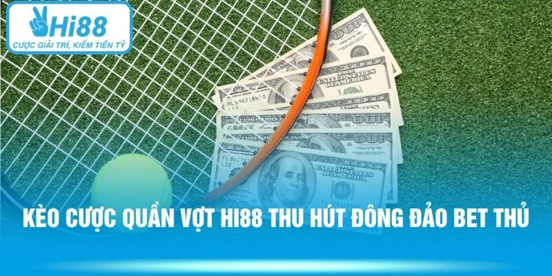 Kèo cược quần vợt HI88 thu hút đông đảo bet thủ