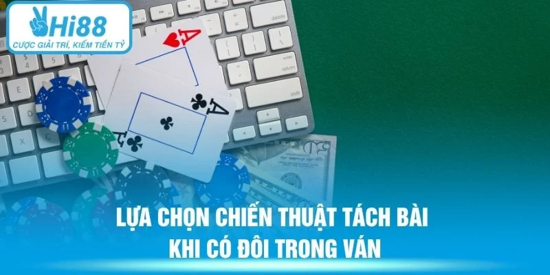 Lựa chọn chiến thuật tách bài khi có đôi trong ván