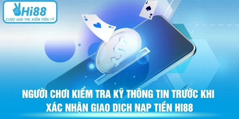 Người chơi kiểm tra kỹ thông tin trước khi xác nhận giao dịch nạp tiền HI88