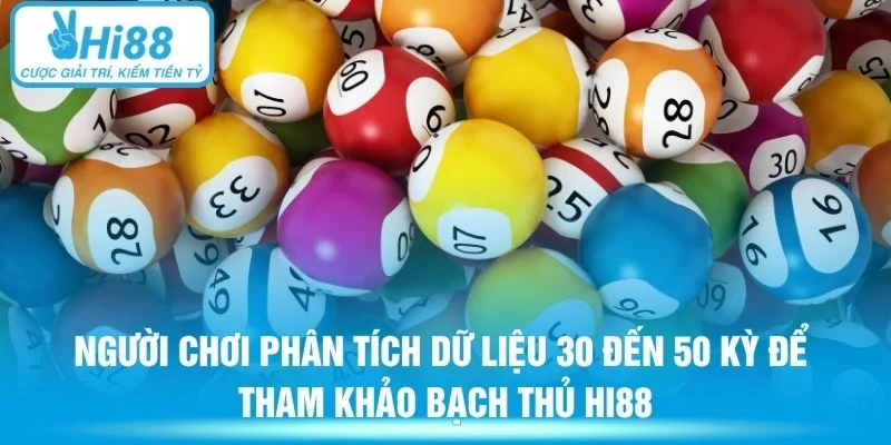 Người chơi phân tích dữ liệu 30 đến 50 kỳ để tham khảo bạch thủ Hi88