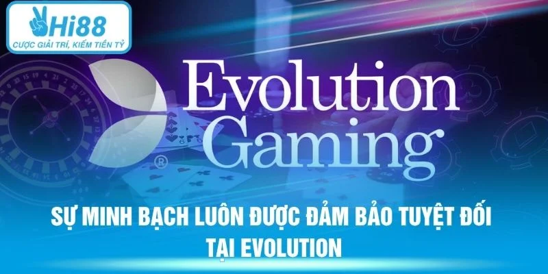 Sự minh bạch luôn được đảm bảo tuyệt đối tại Evolution
