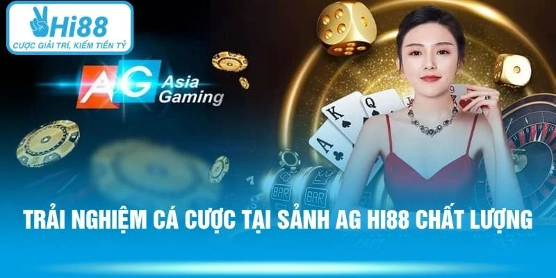 Trải nghiệm cá cược tại sảnh AG HI88 chất lượng 