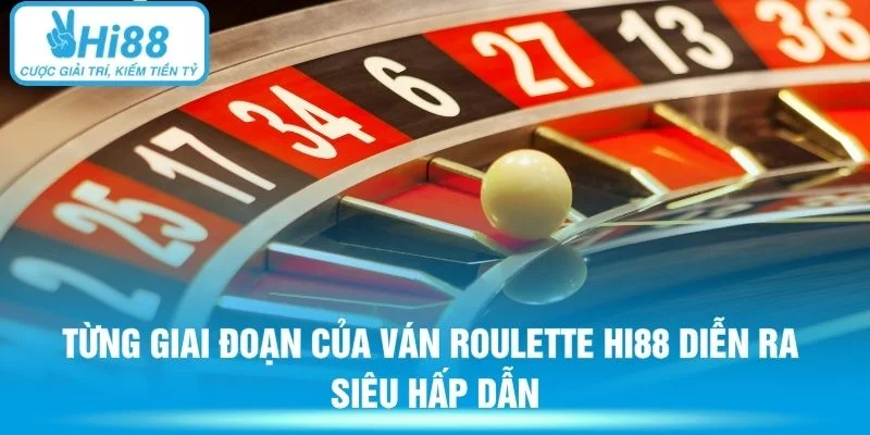 Từng giai đoạn của ván Roulette HI88 diễn ra siêu hấp dẫn